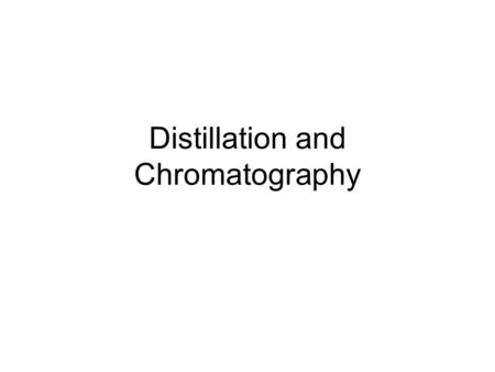 Distillation and Chromatography. Objectives Separate the components of a solution using distillation and chromatography Determine physical or chemical.