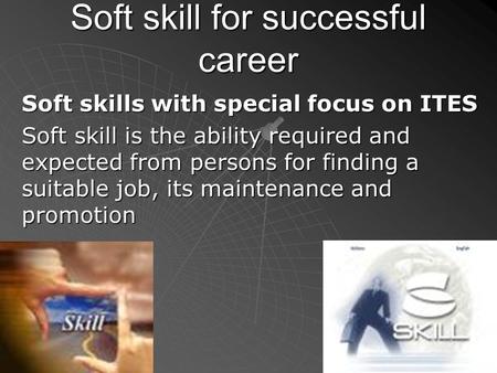 Soft skill for successful career Soft skills with special focus on ITES Soft skill is the ability required and expected from persons for finding a suitable.