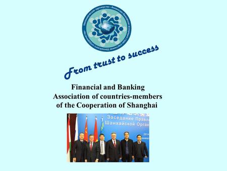 Financial and Banking Association of countries-members of the Cooperation of Shanghai From trust to success.