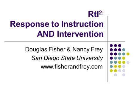 RtI 2: Response to Instruction AND Intervention Douglas Fisher & Nancy Frey San Diego State University www.fisherandfrey.com.
