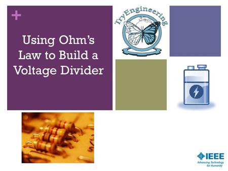 + Using Ohm’s Law to Build a Voltage Divider 1. + Learning Objectives Understand and demonstrate the engineering design process Use Ohm's Law as a tool.