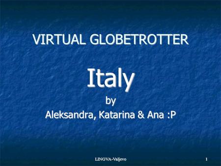 LINGVA-Valjevo1 VIRTUAL GLOBETROTTER Italyby Aleksandra, Katarina & Ana :P.