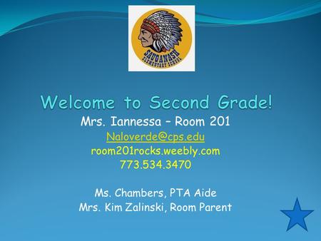 Mrs. Iannessa – Room 201 room201rocks.weebly.com 773.534.3470 Ms. Chambers, PTA Aide Mrs. Kim Zalinski, Room Parent.