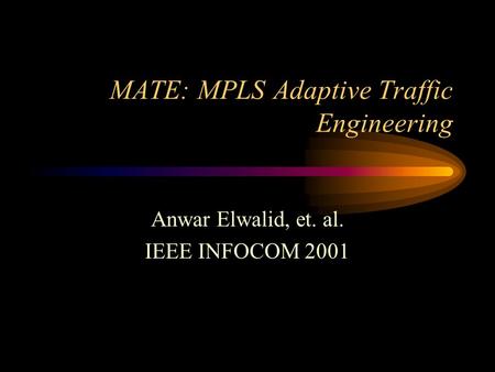 MATE: MPLS Adaptive Traffic Engineering Anwar Elwalid, et. al. IEEE INFOCOM 2001.