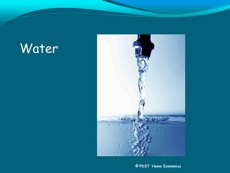 Water © PDST Home Economics. Water cycle Water we use in our houses comes from rainfall which forms rivers or lakes or reservoirs, is then treated and.