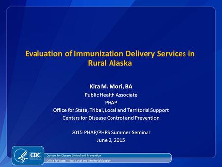 Evaluation of Immunization Delivery Services in Rural Alaska Kira M. Mori, BA Public Health Associate PHAP Office for State, Tribal, Local and Territorial.