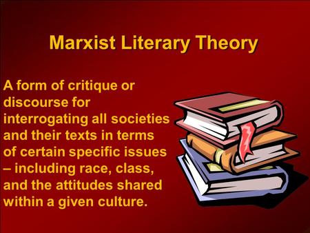 Marxist Literary Theory A form of critique or discourse for interrogating all societies and their texts in terms of certain specific issues – including.