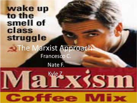 The Marxist Approach Francesco C. Nate F. Kyle Z..