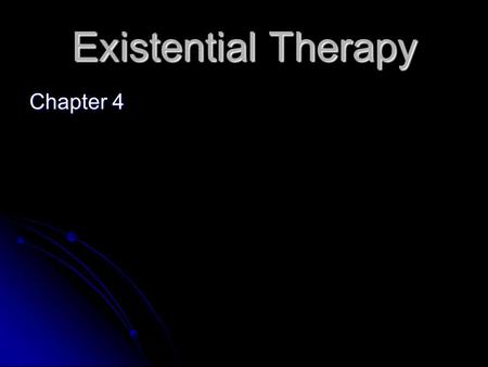 Existential Therapy Chapter 4. Existential Therapy Both a philosophy and a philosophical approach to counseling. Both a philosophy and a philosophical.