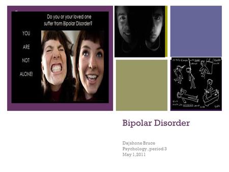 + Bipolar Disorder Dajshone Bruce Psychology, period 3 May 1,2011.