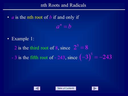 Table of Contents nth Roots and Radicals Example 1: a is the nth root of b if and only if 2 is the third root of 8, since - 3 is the fifth root of - 243,