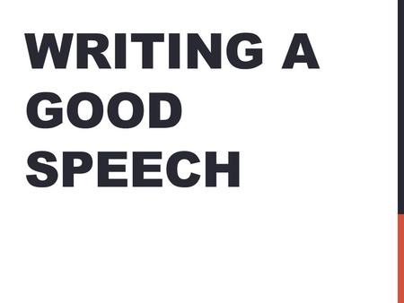 WRITING A GOOD SPEECH. TIPS FOR WRITING A GOOD SPEECH Make it emotional Set the tone Establish voice Convey one main idea Answer a great need Structure.
