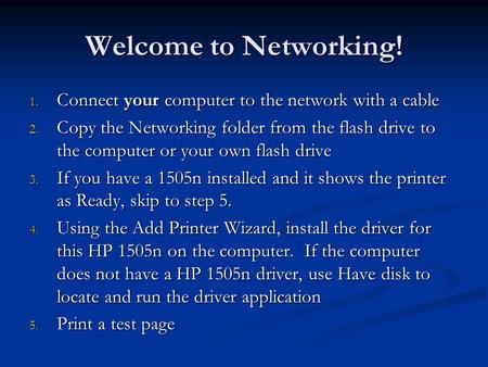 Welcome to Networking! 1. Connect your computer to the network with a cable 2. Copy the Networking folder from the flash drive to the computer or your.