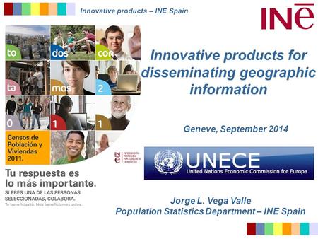 Innovative products – INE Spain Geneve, September 2014 Jorge L. Vega Valle Population Statistics Department – INE Spain Innovative products for disseminating.