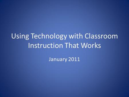 Using Technology with Classroom Instruction That Works January 2011.