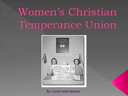 By: Laura and Leanna.  The WCTU was established in 1874,where a group of Cleveland women wanted to pressure the Ohio and federal governments to implement.
