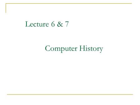 Lecture 6 & 7 Computer History.
