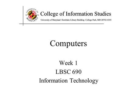 Computers Week 1 LBSC 690 Information Technology.
