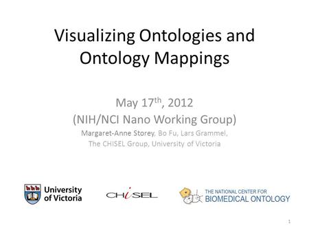 Visualizing Ontologies and Ontology Mappings May 17 th, 2012 (NIH/NCI Nano Working Group) Margaret-Anne Storey, Bo Fu, Lars Grammel, The CHISEL Group,
