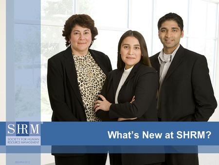 ©SHRM 2010 What’s New at SHRM? ©SHRM 2012. SHRM’s Membership The Society for Human Resource Management (SHRM) is the world’s largest association devoted.