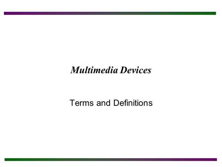 Multimedia Devices Terms and Definitions. Chapter Objectives After completing these slides you will: Understand various CD and DVD technologies. Understand.
