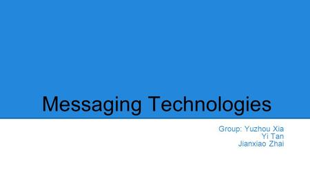 Messaging Technologies Group: Yuzhou Xia Yi Tan Jianxiao Zhai.