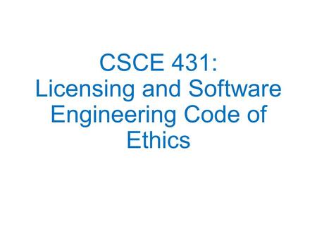 CSCE 431: Licensing and Software Engineering Code of Ethics