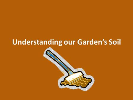 Understanding our Garden’s Soil. What Does Soil Do? Provides nutrients for the plants – NPK Regulates water Provides support for roots Filters potential.