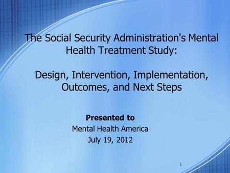 The Social Security Administration's Mental Health Treatment Study: Design, Intervention, Implementation, Outcomes, and Next Steps Presented to Mental.