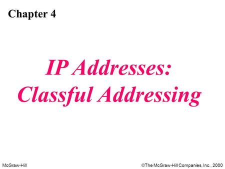 McGraw-Hill©The McGraw-Hill Companies, Inc., 2000 Chapter 4 IP Addresses: Classful Addressing.