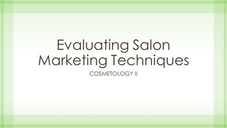 Evaluating Salon Marketing Techniques COSMETOLOGY II.