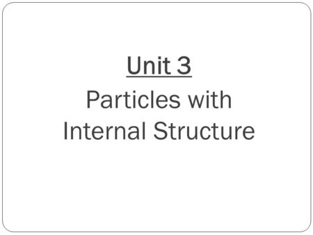 Unit 3 Particles with Internal Structure