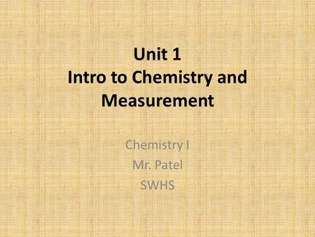 Unit 1 Intro to Chemistry and Measurement Chemistry I Mr. Patel SWHS.