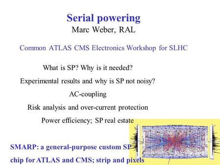 1 Serial powering Marc Weber, RAL Common ATLAS CMS Electronics Workshop for SLHC What is SP? Why is it needed? Experimental results and why is SP not noisy?