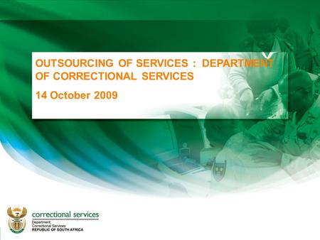1 OUTSOURCING OF SERVICES : DEPARTMENT OF CORRECTIONAL SERVICES 14 October 2009.
