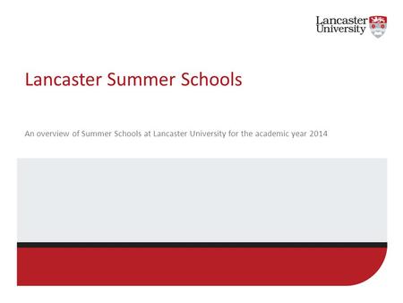 Lancaster Summer Schools An overview of Summer Schools at Lancaster University for the academic year 2014.