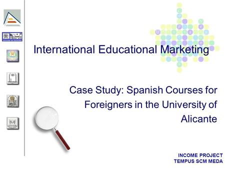 INCOME PROJECT TEMPUS SCM MEDA International Educational Marketing Case Study: Spanish Courses for Foreigners in the University of Alicante.