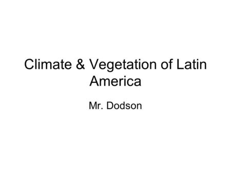 Climate & Vegetation of Latin America Mr. Dodson.