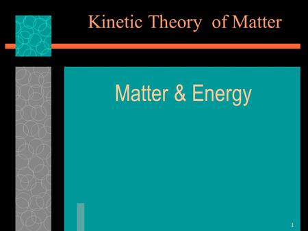 Kinetic Theory of Matter Matter & Energy 1. 2 Kinetic Theory of Matter 1) All matter is made up of atoms and molecules that act as tiny particles.