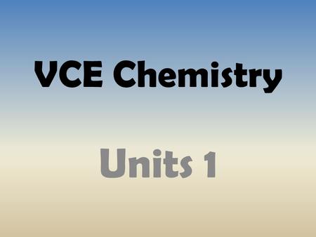 VCE Chemistry Units 1. Unit 1 Atomic Structure Atomic Mass and Mole Calculations Ionic Bonding Metallic Bonding Covalent Bonding Organic Chemistry Polymers.