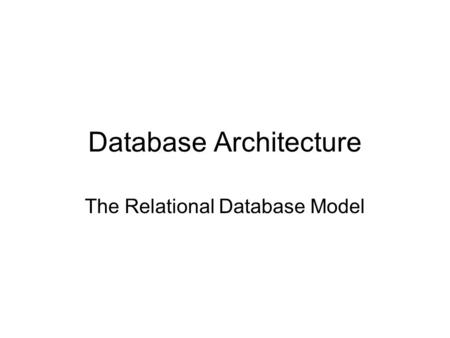 Database Architecture The Relational Database Model.