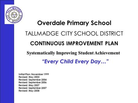 Overdale Primary School TALLMADGE CITY SCHOOL DISTRICT CONTINUOUS IMPROVEMENT PLAN Initial Plan: November 1999 Revised: May 2003 Revised: September 2004.