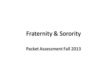 Fraternity & Sorority Packet Assessment Fall 2013.