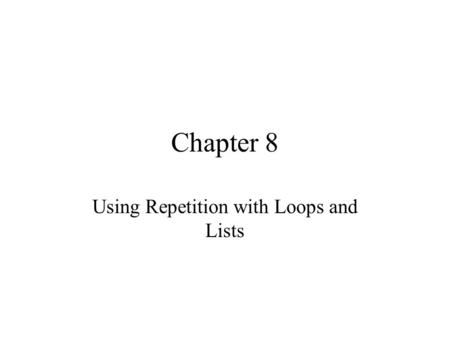 Chapter 8 Using Repetition with Loops and Lists. Class 8: Loops and Lists Write Do loops to execute statements repeatedly Write For loops to execute statements.