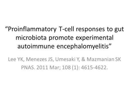 “Proinflammatory T-cell responses to gut microbiota promote experimental autoimmune encephalomyelitis” Lee YK, Menezes JS, Umesaki Y, & Mazmanian SK PNAS.