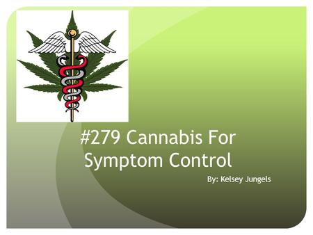 #279 Cannabis For Symptom Control By: Kelsey Jungels.