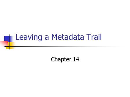 Leaving a Metadata Trail Chapter 14. Defining Warehouse Metadata Data about warehouse data and processing Vital to the warehouse Used by everyone Metadata.