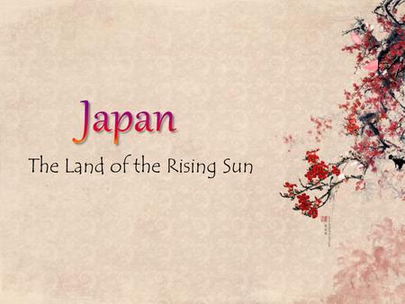 The Land of the Rising Sun. Capital: Tokyo Language: Japanese -is also known as “The Land of the Rising Sun”