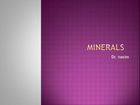 Dr. nasim.  2 types  Macro – Mineral  Micro – Mineral.
