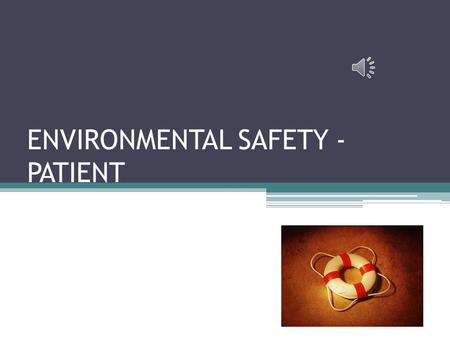 ENVIRONMENTAL SAFETY - PATIENT PURPOSE / POLICY Purpose: ▫To outline the mechanism to identify any environmental, mobility, and bathroom safety risks.